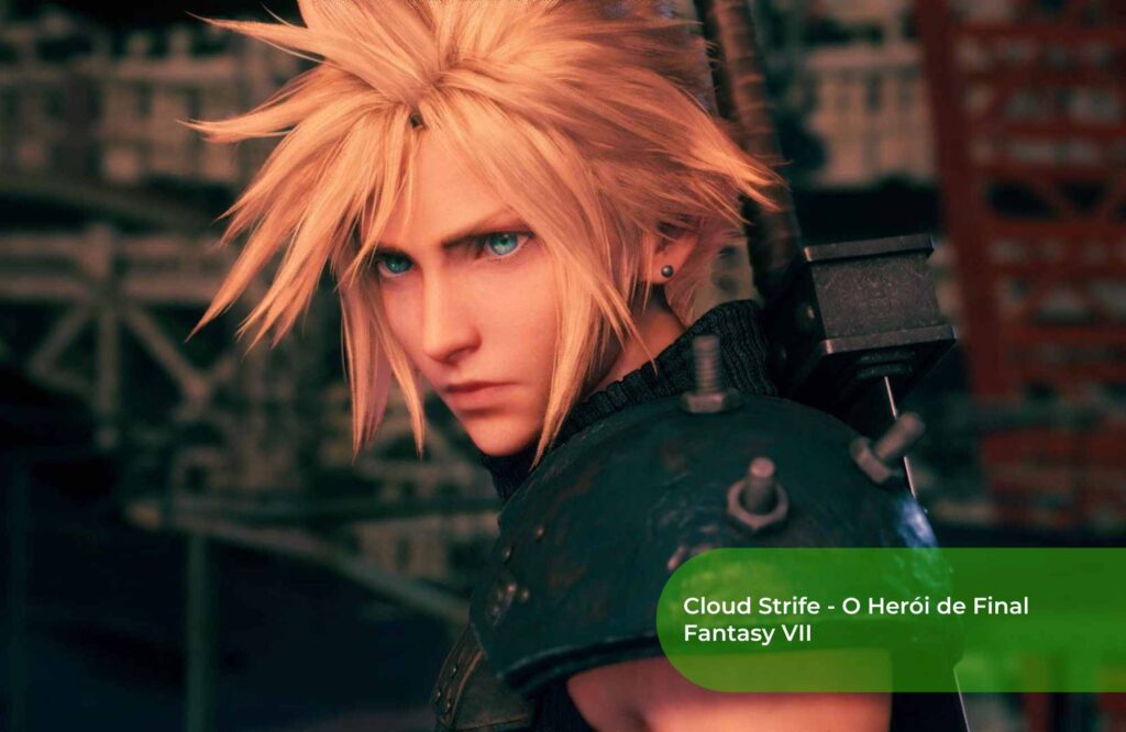 Cloud Strife O Herói de Final Fantasy VII