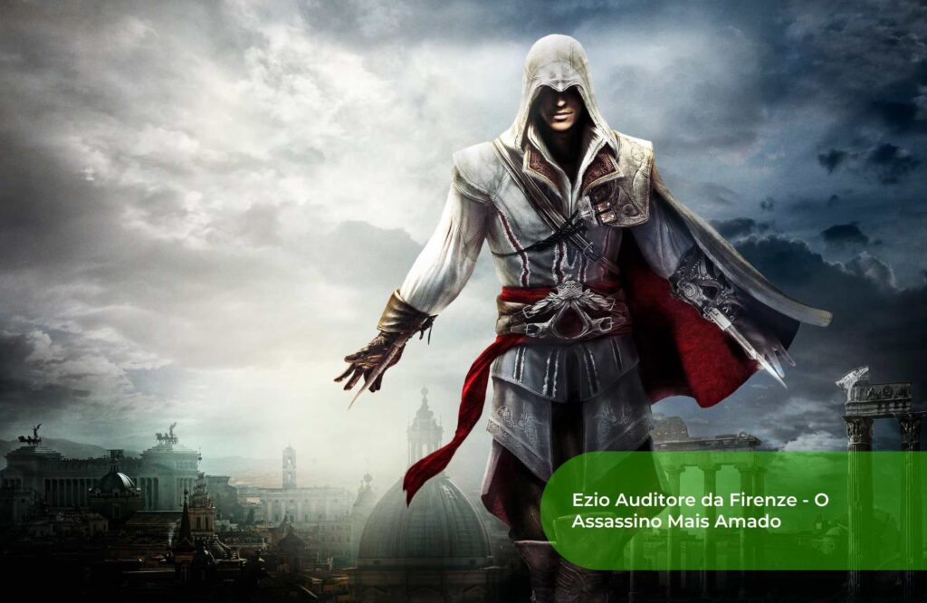 Ezio Auditore da Firenze - O Assassino Mais Amado