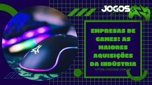 Empresas De Games: As Maiores Aquisições Da Indústria