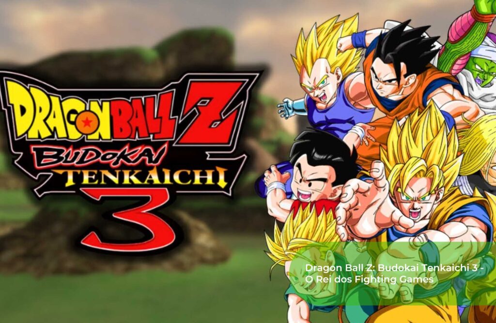 Dragon Ball Z Budokai Tenkaichi 3 - O Rei dos Fighting Games